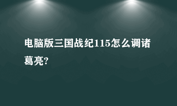 电脑版三国战纪115怎么调诸葛亮?