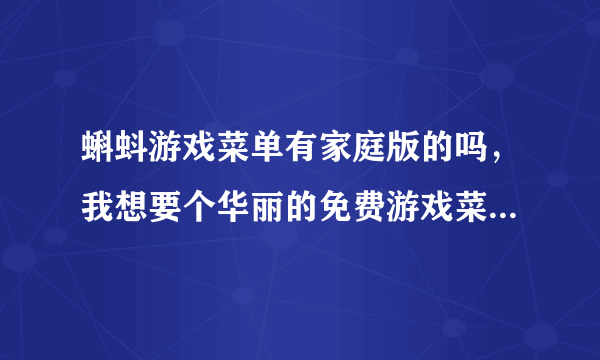 蝌蚪游戏菜单有家庭版的吗，我想要个华丽的免费游戏菜单，谁知道啊