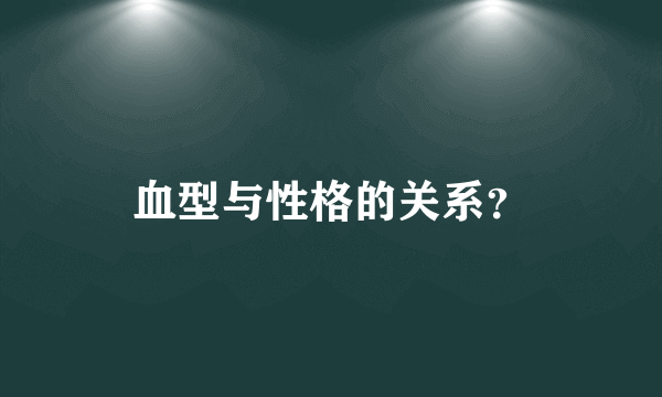 血型与性格的关系？