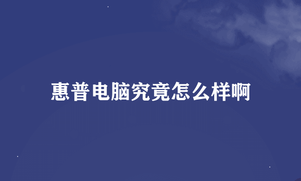 惠普电脑究竟怎么样啊