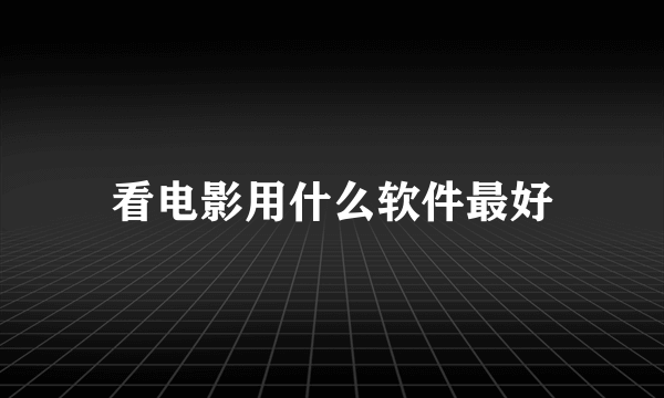 看电影用什么软件最好