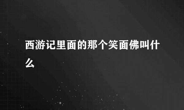 西游记里面的那个笑面佛叫什么