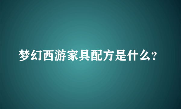 梦幻西游家具配方是什么？