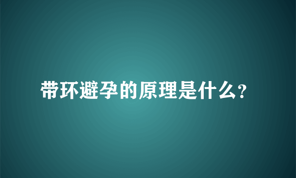 带环避孕的原理是什么？