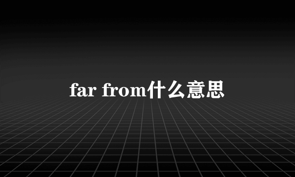 far from什么意思