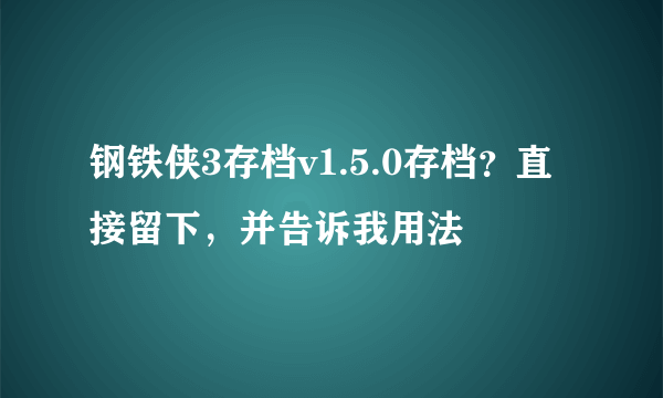 钢铁侠3存档v1.5.0存档？直接留下，并告诉我用法