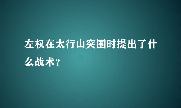 左权在太行山突围时提出了什么战术？