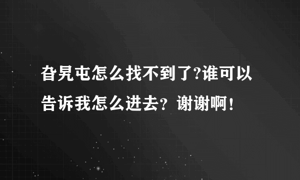 旮旯屯怎么找不到了?谁可以告诉我怎么进去？谢谢啊！