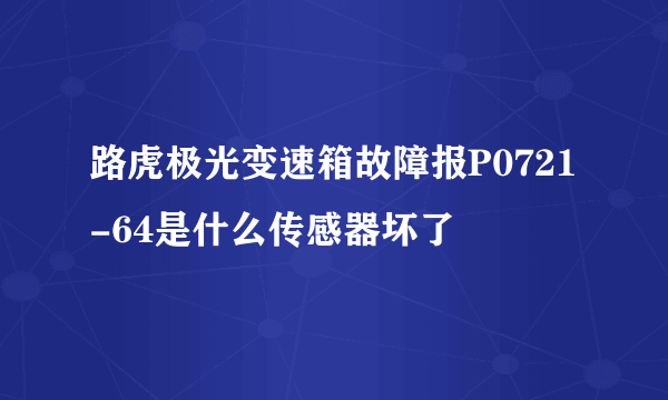 路虎极光变速箱故障报P0721-64是什么传感器坏了