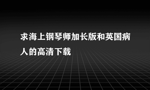 求海上钢琴师加长版和英国病人的高清下载