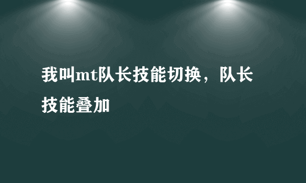 我叫mt队长技能切换，队长技能叠加