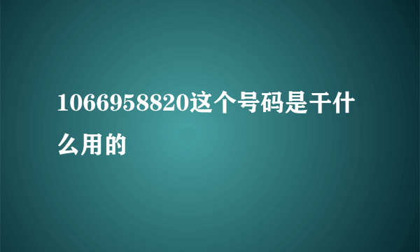 1066958820这个号码是干什么用的