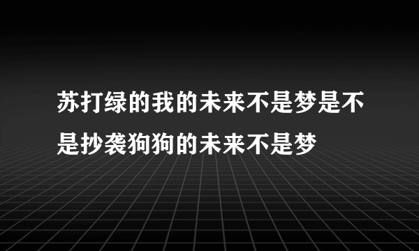 苏打绿的我的未来不是梦是不是抄袭狗狗的未来不是梦