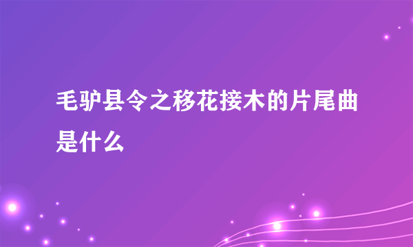 毛驴县令之移花接木的片尾曲是什么