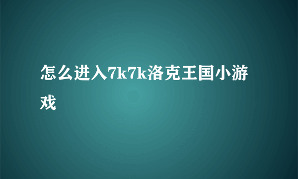 怎么进入7k7k洛克王国小游戏