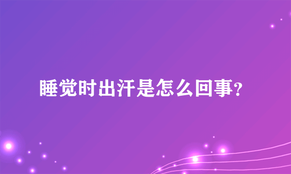 睡觉时出汗是怎么回事？