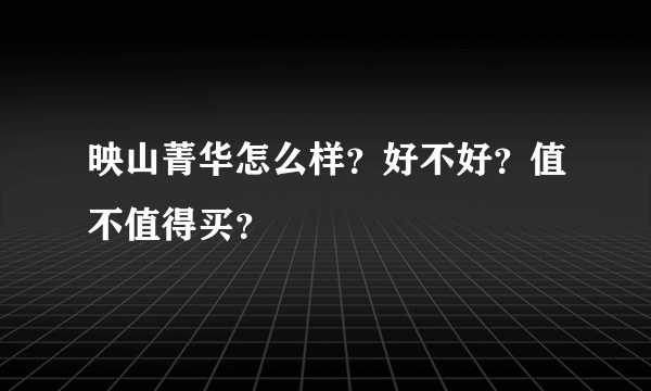 映山菁华怎么样？好不好？值不值得买？