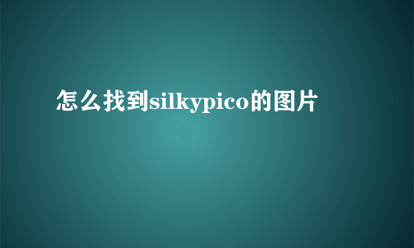 怎么找到silkypico的图片