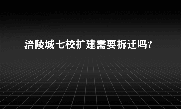 涪陵城七校扩建需要拆迁吗?