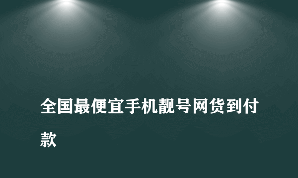 
全国最便宜手机靓号网货到付款

