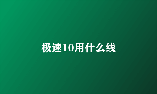 极速10用什么线