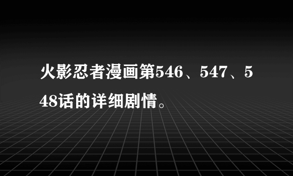 火影忍者漫画第546、547、548话的详细剧情。