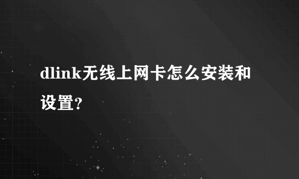 dlink无线上网卡怎么安装和设置？