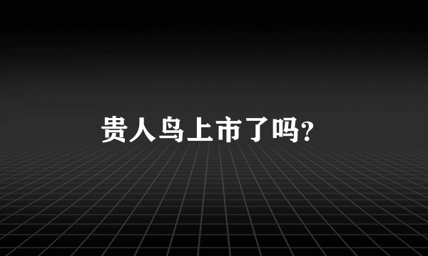 贵人鸟上市了吗？