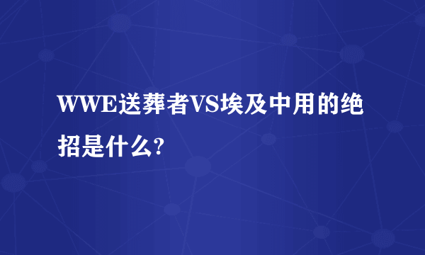 WWE送葬者VS埃及中用的绝招是什么?