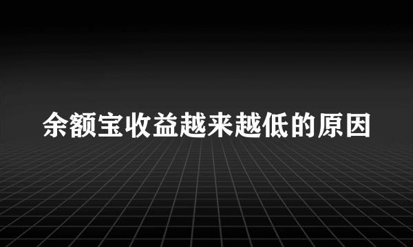 余额宝收益越来越低的原因