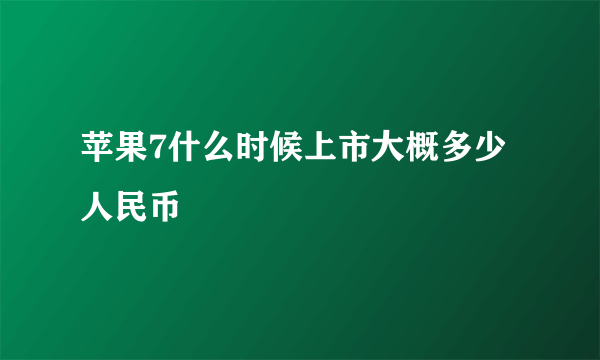 苹果7什么时候上市大概多少人民币