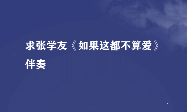 求张学友《如果这都不算爱》伴奏