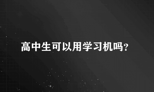 高中生可以用学习机吗？