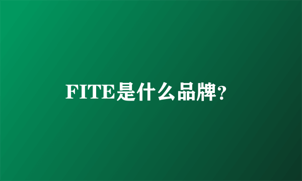 FITE是什么品牌？