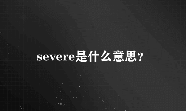 severe是什么意思？