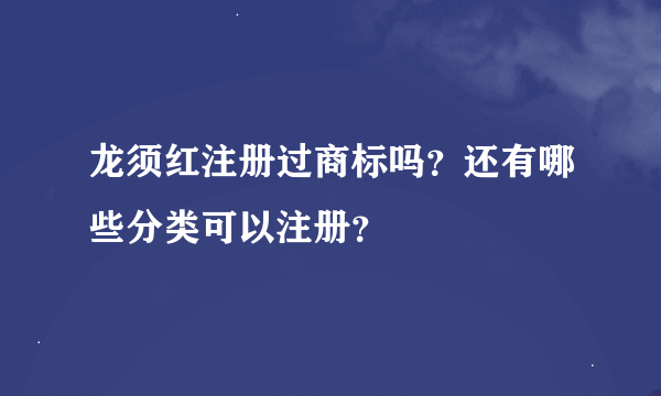 龙须红注册过商标吗？还有哪些分类可以注册？