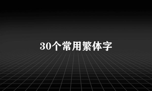 30个常用繁体字