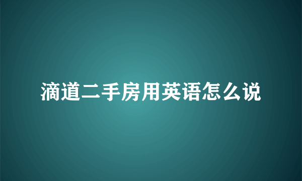 滴道二手房用英语怎么说