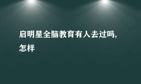 启明星全脑教育有人去过吗,怎样