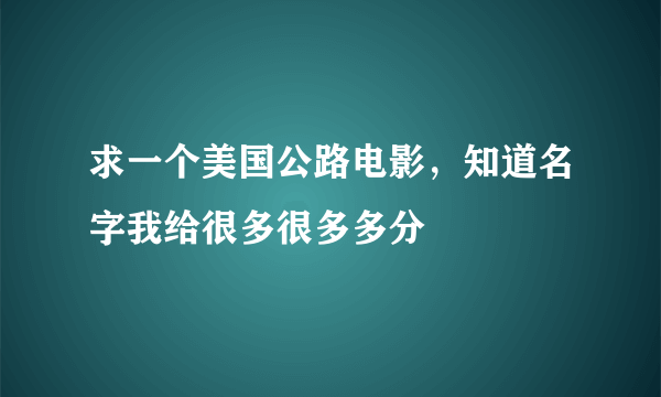 求一个美国公路电影，知道名字我给很多很多多分