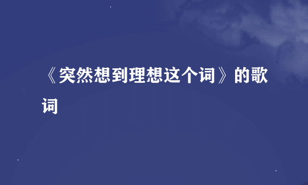 《突然想到理想这个词》的歌词