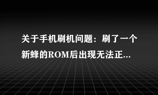 关于手机刷机问题：刷了一个新蜂的ROM后出现无法正常安装、删除软件，且另刷rom一直无法成功。