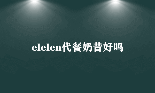 elelen代餐奶昔好吗