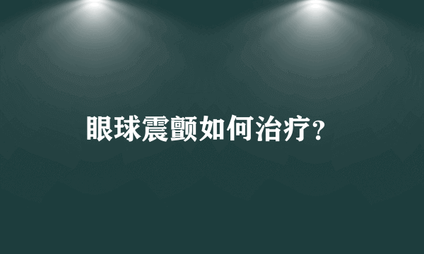 眼球震颤如何治疗？