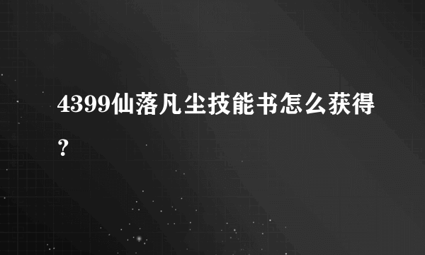 4399仙落凡尘技能书怎么获得？