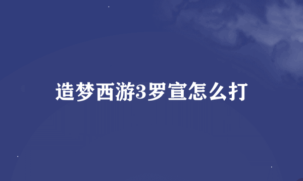 造梦西游3罗宣怎么打