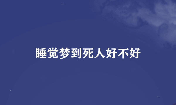 睡觉梦到死人好不好