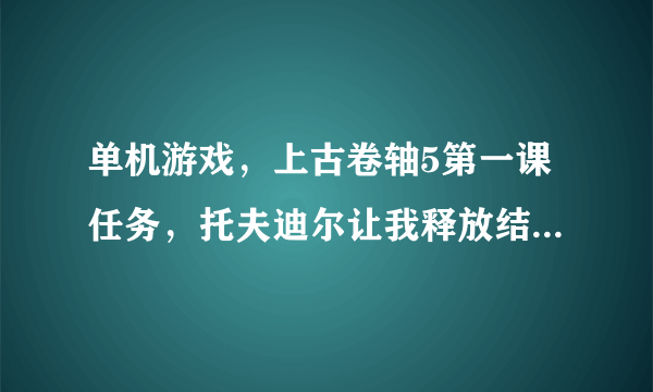 单机游戏，上古卷轴5第一课任务，托夫迪尔让我释放结界魔法，什么意思？结界魔法是什么意思？