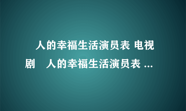 囧人的幸福生活演员表 电视剧囧人的幸福生活演员表 所有囧人的幸福生活演员表