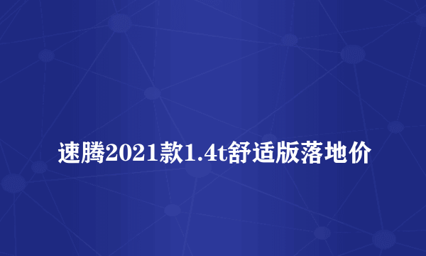 
速腾2021款1.4t舒适版落地价

